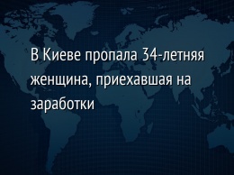 В Киеве пропала 34-летняя женщина, приехавшая на заработки