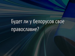 Будет ли у белорусов свое православие?