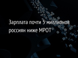 Зарплата почти 5 миллионов россиян ниже МРОТ