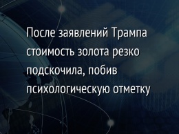 После заявлений Трампа стоимость золота резко подскочила, побив психологическую отметку