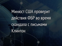 Минюст США проверит действия ФБР во время скандала с письмами Клинтон