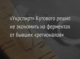 «Укрспирт» Кутового решил не экономить на ферментах от бывших «регионалов»