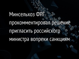 Минсельхоз ФРГ прокомментировал решение пригласить российского министра вопреки санкциям