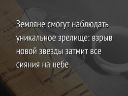 Земляне смогут наблюдать уникальное зрелище: взрыв новой звезды затмит все сияния на небе