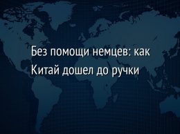 Без помощи немцев: как Китай дошел до ручки