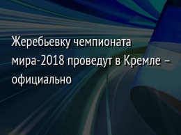 Жеребьевку чемпионата мира-2018 проведут в Кремле - официально