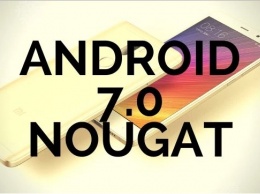 Какие смартфоны Xiaomi получат Android 7.0 Nougat
