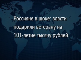 Россияне в шоке: власти подарили ветерану на 101-летие тысячу рублей