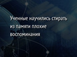 Ученные научились стирать из памяти плохие воспоминания