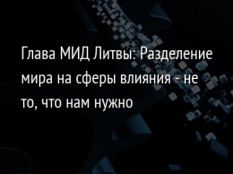 Глава МИД Литвы: Разделение мира на сферы влияния - не то, что нам нужно