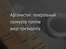 Афганистан: генеральный прокурор против вице-президента