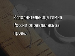 Исполнительница гимна России оправдалась за провал