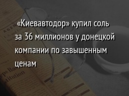 «Киевавтодор» купил соль за 36 миллионов у донецкой компании по завышенным ценам