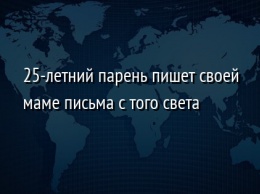 25-летний парень пишет своей маме письма с того света