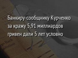 Банкиру-сообщнику Курченко за кражу 5,91 миллиардов гривен дали 5 лет условно