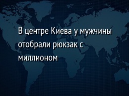 В центре Киева у мужчины отобрали рюкзак с миллионом