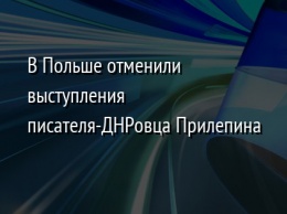 В Польше отменили выступления писателя-ДНРовца Прилепина