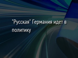 "Русская" Германия идет в политику