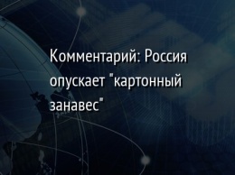 Комментарий: Россия опускает "картонный занавес"