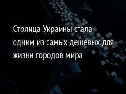 Столица Украины стала одним из самых дешевых для жизни городов мира