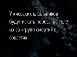 У киевских школьников будут искать порезы на теле из-за «групп смерти» в соцсетях