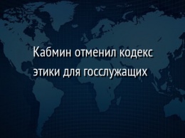 Кабмин отменил кодекс этики для госслужащих