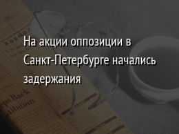 На акции оппозиции в Санкт-Петербурге начались задержания