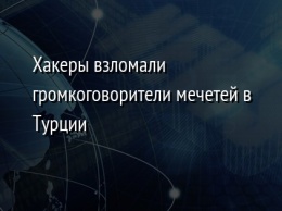 Хакеры взломали громкоговорители мечетей в Турции