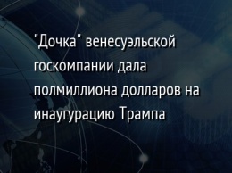 "Дочка" венесуэльской госкомпании дала полмиллиона долларов на инаугурацию Трампа