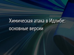 Химическая атака в Идлибе: основные версии