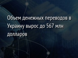 Объем денежных переводов в Украину вырос до 567 млн долларов