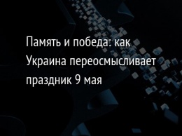 Память и победа: как Украина переосмысливает праздник 9 мая