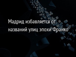 Мадрид избавляется от названий улиц эпохи Франко