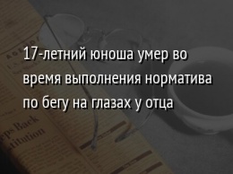 17-летний юноша умер во время выполнения норматива по бегу на глазах у отца