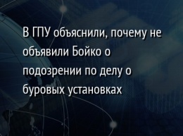 В ГПУ объяснили, почему не объявили Бойко о подозрении по делу о буровых установках