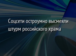 Соцсети остроумно высмеяли штурм российского храма