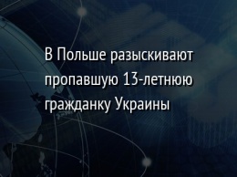 В Польше разыскивают пропавшую 13-летнюю гражданку Украины