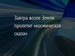 Завтра возле Земли пролетит «космическая скала»