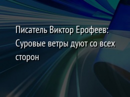 Писатель Виктор Ерофеев: Суровые ветры дуют со всех сторон