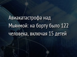 Авиакатастрофа над Мьянмой: на борту было 122 человека, включая 15 детей