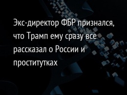 Экс-директор ФБР признался, что Трамп ему сразу все рассказал о России и проститутках