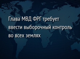 Глава МВД ФРГ требует ввести выборочный контроль во всех землях