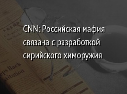 CNN: Российская мафия связана с разработкой сирийского химоружия
