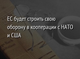 ЕС будет строить свою оборону в кооперации с НАТО и США