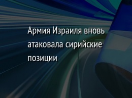 Армия Израиля вновь атаковала сирийские позиции