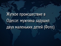 Жуткое происшествие в Одессе: мужчина задушил двух маленьких детей (Фото)