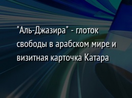 "Аль-Джазира" - глоток свободы в арабском мире и визитная карточка Катара