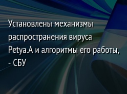 Установлены механизмы распространения вируса Petya.A и алгоритмы его работы, - СБУ