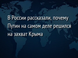 В России рассказали, почему Путин на самом деле решился на захват Крыма