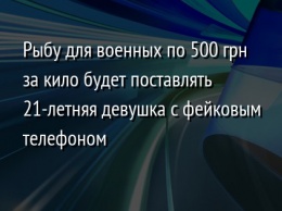 Рыбу для военных по 500 грн за кило будет поставлять 21-летняя девушка с фейковым телефоном